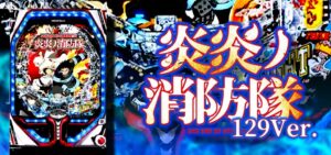 PF炎炎ノ消防隊 甘デジ129Ver.|スペック・攻略情報